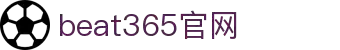 beat·365(中国)-唯一官方网站